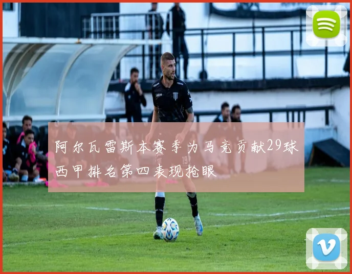 阿尔瓦雷斯本赛季为马竞贡献29球西甲排名第四表现抢眼