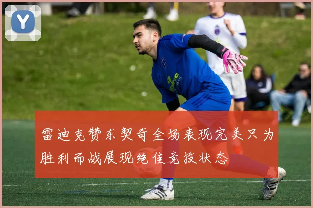 雷迪克赞东契奇全场表现完美只为胜利而战展现绝佳竞技状态